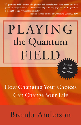 Playing the Quantum Field: How Changing Your Choices Can Change Your Life - Anderson, Brenda