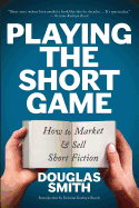 Playing the Short Game: How to Market and Sell Short Fiction