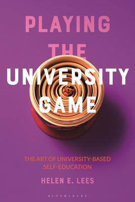 Playing the University Game: The Art of University-Based Self-Education - Lees, Helen E