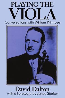 Playing the Viola: Conversations with William Primrose - Dalton, David, and Starker, Janos (Foreword by)