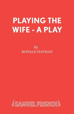 Playing the Wife - A Play - Hayman, Ronald, Mr.