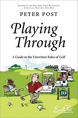 Playing Through: A Guide to the Unwritten Rules of Golf - Post, Peter