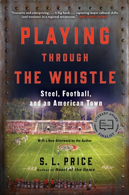 Playing Through the Whistle: Steel, Football, and an American Town - Price, S L