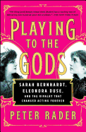 Playing to the Gods: Sarah Bernhardt, Eleonora Duse, and the Rivalry That Changed Acting Forever