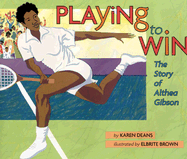 Playing to Win: The Story of Althea Gibson - Deans, Karen