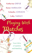 Playing with Matches - Greyle, Katherine, and Yardley, Cathy, and Harbaugh, Karen