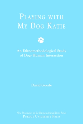 Playing with My Dog Katie: An Ethnomethodological Study of Dog-Human Interaction - Goode, David