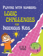 Playing with Numbers: Logic Challenges for Ingenious Kids".: Math Exercise Book for children from 6 to 8 years old. Logic activities for elementary school students. Addition, subtraction for children