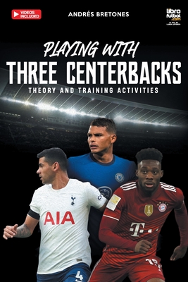 Playing with three centerbacks: Theory and training activities - Bretones, Andrs, and Librofutbol Com (Editor)