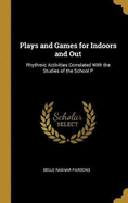 Plays and Games for Indoors and Out: Rhythmic Activities Correlated With the Studies of the School P