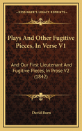 Plays and Other Fugitive Pieces, in Verse V1: And Our First Lieutenant and Fugitive Pieces, in Prose V2 (1842)