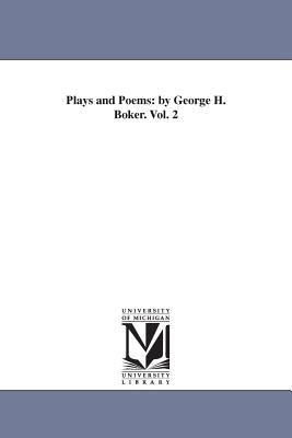 Plays and Poems: by George H. Boker. Vol. 2 - Boker, George H (George Henry)