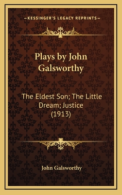 Plays by John Galsworthy: The Eldest Son; The Little Dream; Justice (1913) - Galsworthy, John, Sir