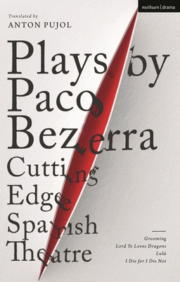 Plays by Paco Bezerra: Cutting-Edge Spanish Theatre: Grooming; Lord Ye Loves Dragons; Lul; I Die for I Die Not - Bezerra, Paco, and Pujol, Anton (Translated by)