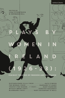 Plays by Women in Ireland (1926-33): Feminist Theatres of Freedom and Resistance: Distinguished Villa; The Woman; Youth's the Season; Witch's Brew; Bluebeard - O'Leary, Margaret, and Manning, Mary, and Macardle, Dorothy