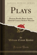 Plays: Deacon Brodie Beau Austin, Admiral Guinea Robert Macaire (Classic Reprint)