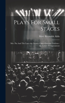 Plays For Small Stages: Mrs. Pat And The Law--the Drama Class--extreme Unction--the Letter--temperament - Aldis, Mary Reynolds