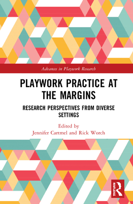 Playwork Practice at the Margins: Research Perspectives from Diverse Settings - Cartmel, Jennifer (Editor), and Worch, Rick (Editor)