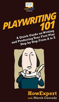 Playwriting 101: A Quick Guide on Writing and Producing Your First Play Step by Step From A to Z - Howexpert, and Cassady, Marsh