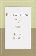 Playwriting, Brief & Brilliant - Jensen, Julie