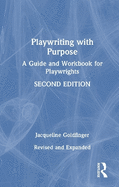 Playwriting with Purpose: A Guide and Workbook for Playwrights