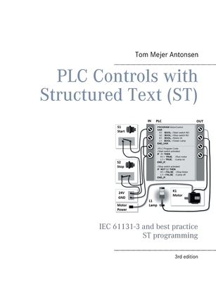 PLC Controls with Structured Text (ST), V3 Monochrome: IEC 61131-3 and best practice ST programming - Antonsen, Tom Mejer