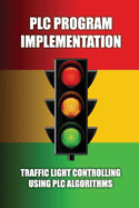 PLC Program Implementation: Traffic Light Controlling Using PLC Algorithms: Write An Algorithm For Traffic Light Control