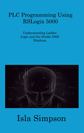 PLC Programming Using RSLogix 5000: Understanding Ladder Logic and the Studio 5000 Platform