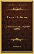 Pleasant Pathways: Or Persuasives to Early Piety (1859)