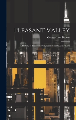 Pleasant Valley: A History of Elizabethtown, Essex County, New York - Brown, George Levi