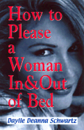 Please a Woman in & Out of Bed - Schwartz, Daylle Deanna, M.S.