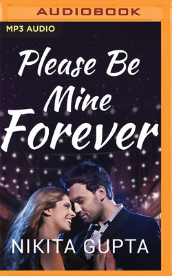 Please Be Mine Forever - Gupta, Nikita, and Bhola, Shruti (Read by), and Sangha, Nikhil (Read by)
