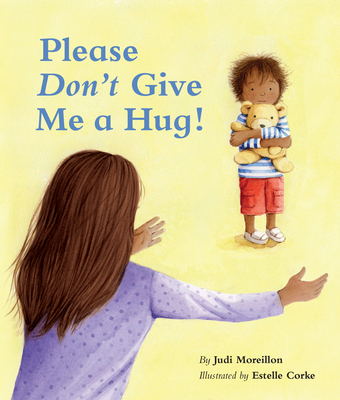 Please Don't Give Me a Hug! - Moreillon, Judi, and Corke, Estelle (Illustrator)