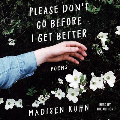 Please Don't Go Before I Get Better: Poems - Kuhn, Madisen (Read by)