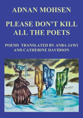 Please Don't Kill All The Poets - Jawi, Anba (Edited and translated by), and Davidson, Catherine (Edited and translated by), and Mohsen, Adnan