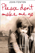 Please Don't Make Me Go: How One Boy's Courage Overcame a Brutal Childhood