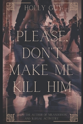 Please don't make me kill him - Guy, Holly