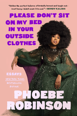 Please Don't Sit on My Bed in Your Outside Clothes: Essays - Robinson, Phoebe