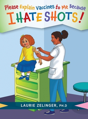 Please Explain Vaccines to Me: Because I HATE SHOTS! - Zelinger, Laurie