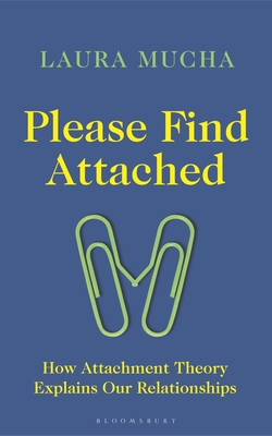 Please Find Attached: How Attachment Theory Explains Our Relationships - Mucha, Laura