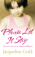 Please Let It Stop: The True Story of My Abused Childhood