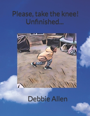 Please, take the knee! Unfinished...: Debbie Allen - Allen, Debbie