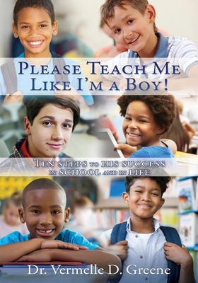 Please Teach Me Like I'm a Boy!: Ten steps to his success in school and in life - Greene, Vermelle D, Dr.