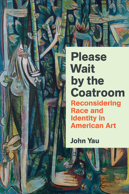 Please Wait by the Coatroom: Reconsidering Race and Identity in American Art - Yau, John