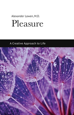 Pleasure: A Creative Approach to Life - Lowen, Alexander, M.D.