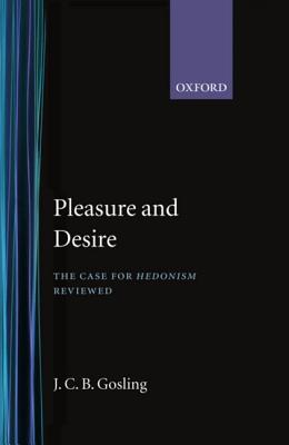 Pleasure and Desire: The Case for Hedonism Reviewed - Gosling, J C