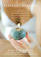 Pleasure Healing: Mindful Practices & Sacred Spa Rituals for Self-Nurturing - Janssen, Mary Beth, and Rechelbacher, Horst M (Foreword by)