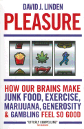 Pleasure: How Our Brains Make Junk Food, Exercise, Marijuana, Generosity, and Gambling Feel So Good
