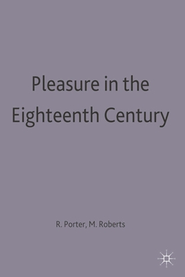 Pleasure in the Eighteenth Century - Roberts, Marie Mulvey (Editor), and Porter, R. (Editor), and Mulvey-Roberts, Marie