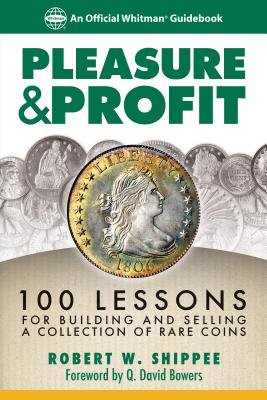 Pleasure & Profit: 100 Lessons for Building and Selling a Coin Collection - Shippee, Robert W